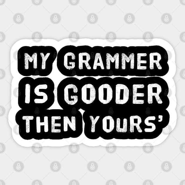 My Grammer is Gooder Then Yours' Funny Design - English Teachers Beware! Sticker by Adulting Sucks